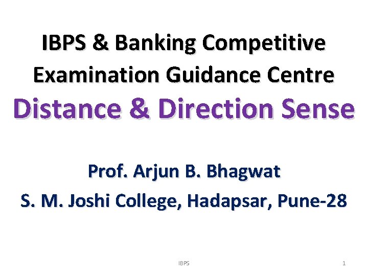 IBPS & Banking Competitive Examination Guidance Centre Distance & Direction Sense Prof. Arjun B.