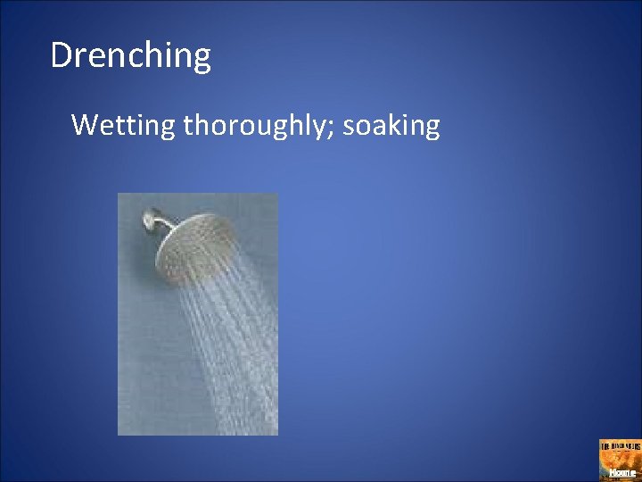 Drenching Wetting thoroughly; soaking Home 