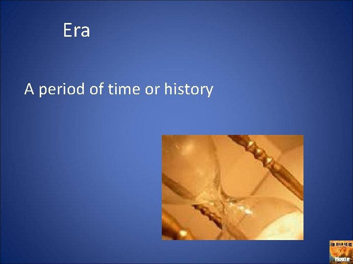 Era A period of time or history Home 