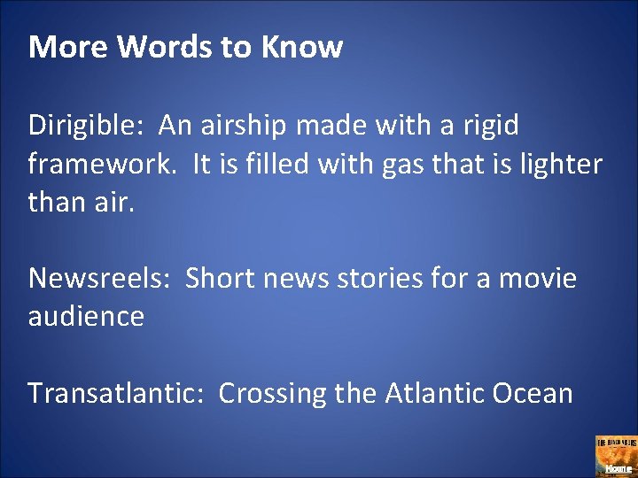 More Words to Know Dirigible: An airship made with a rigid framework. It is