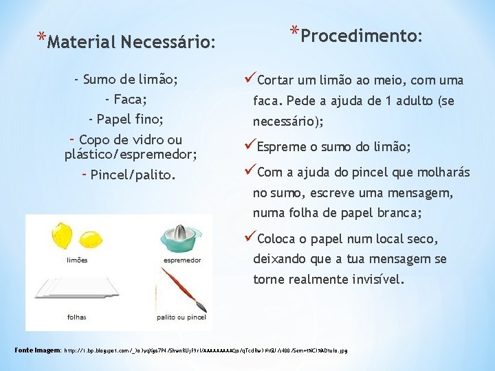 *Material Necessário: *Procedimento: - Sumo de limão; - Faca; - Papel fino; - Copo