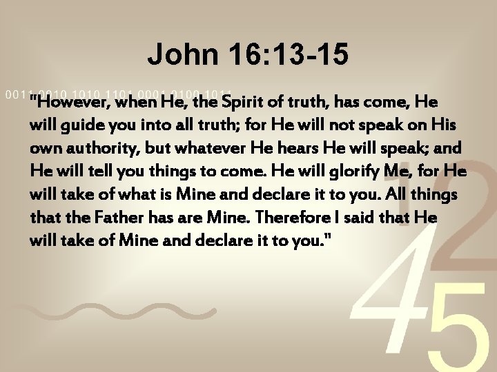 John 16: 13 -15 "However, when He, the Spirit of truth, has come, He John 16: 13 -15 "However, when He, the Spirit of truth, has come, He