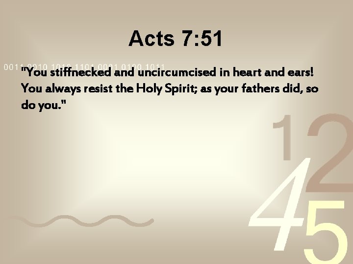 Acts 7: 51 "You stiffnecked and uncircumcised in heart and ears! You always resist Acts 7: 51 "You stiffnecked and uncircumcised in heart and ears! You always resist