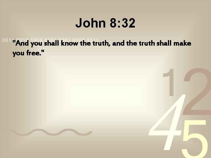 John 8: 32 "And you shall know the truth, and the truth shall make John 8: 32 "And you shall know the truth, and the truth shall make