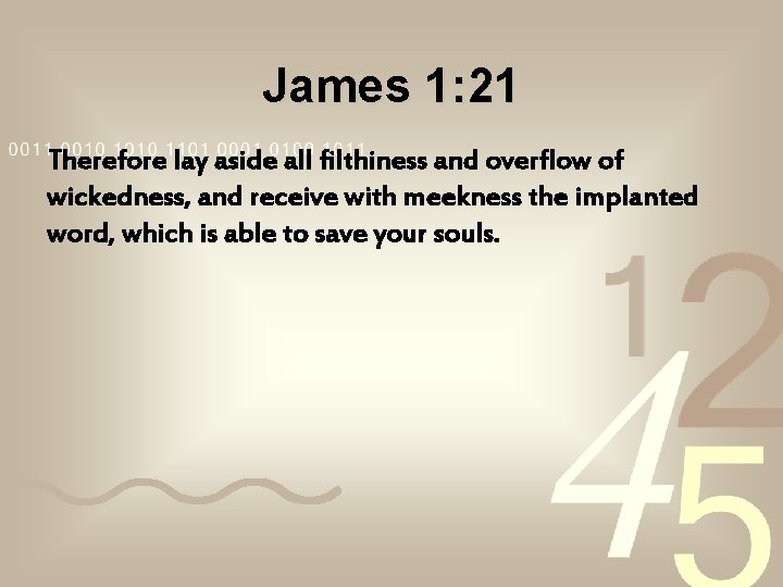 James 1: 21 Therefore lay aside all filthiness and overflow of wickedness, and receive James 1: 21 Therefore lay aside all filthiness and overflow of wickedness, and receive