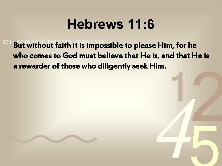 Hebrews 11: 6 But without faith it is impossible to please Him, for he Hebrews 11: 6 But without faith it is impossible to please Him, for he