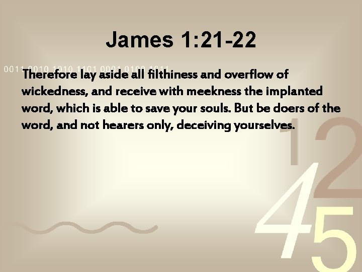 James 1: 21 -22 Therefore lay aside all filthiness and overflow of wickedness, and James 1: 21 -22 Therefore lay aside all filthiness and overflow of wickedness, and