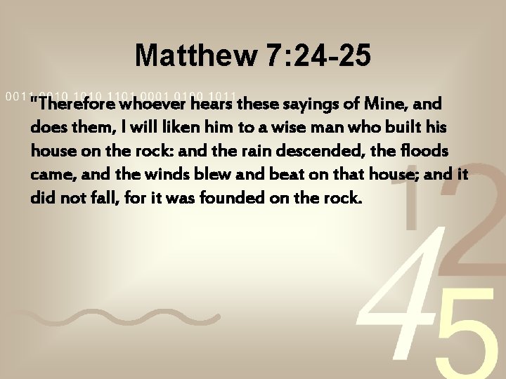 Matthew 7: 24 -25 "Therefore whoever hears these sayings of Mine, and does them, Matthew 7: 24 -25 "Therefore whoever hears these sayings of Mine, and does them,