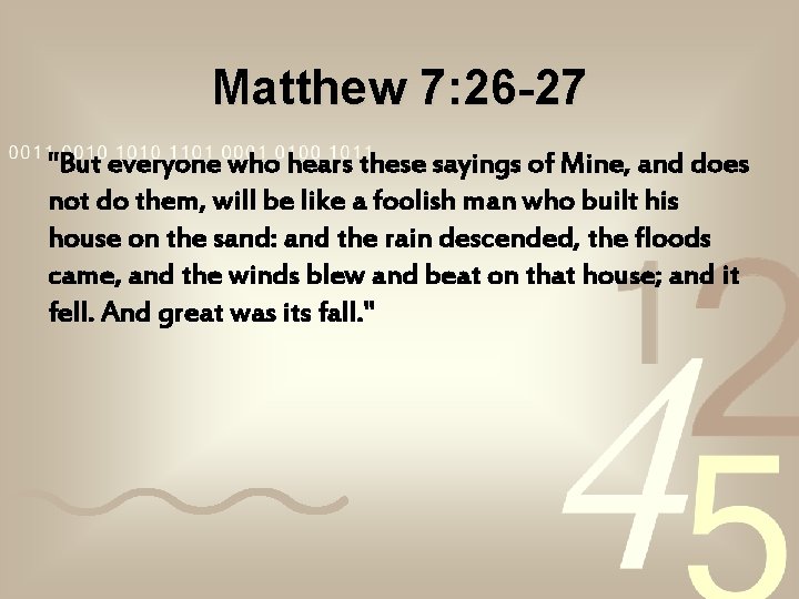 Matthew 7: 26 -27 "But everyone who hears these sayings of Mine, and does Matthew 7: 26 -27 "But everyone who hears these sayings of Mine, and does
