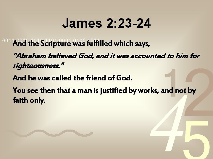 James 2: 23 -24 And the Scripture was fulfilled which says, "Abraham believed God, James 2: 23 -24 And the Scripture was fulfilled which says, "Abraham believed God,