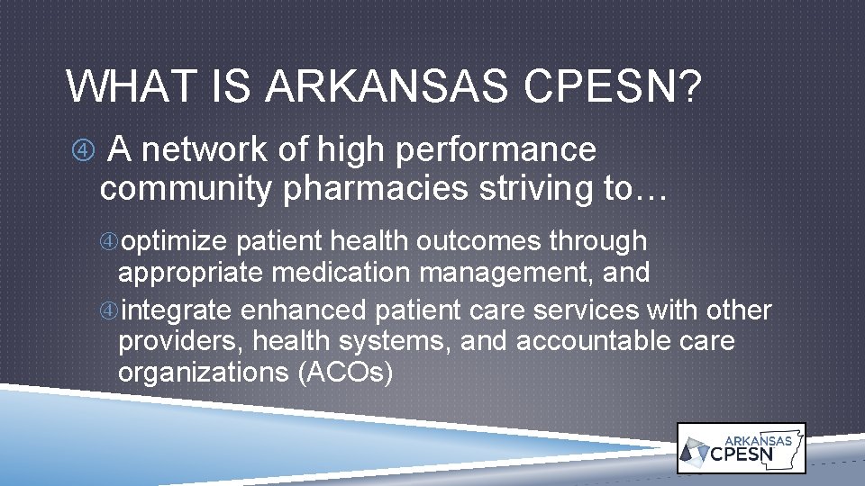 WHAT IS ARKANSAS CPESN? A network of high performance community pharmacies striving to… optimize