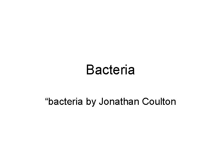 Bacteria “bacteria by Jonathan Coulton 