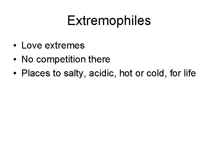 Extremophiles • Love extremes • No competition there • Places to salty, acidic, hot