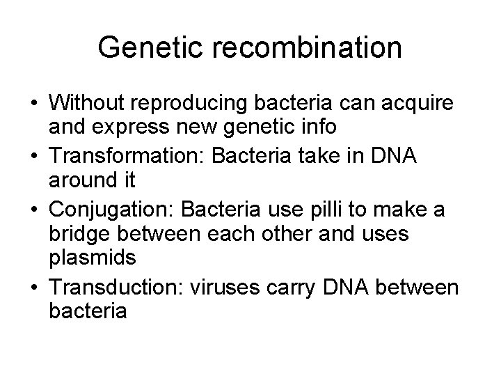 Genetic recombination • Without reproducing bacteria can acquire and express new genetic info •