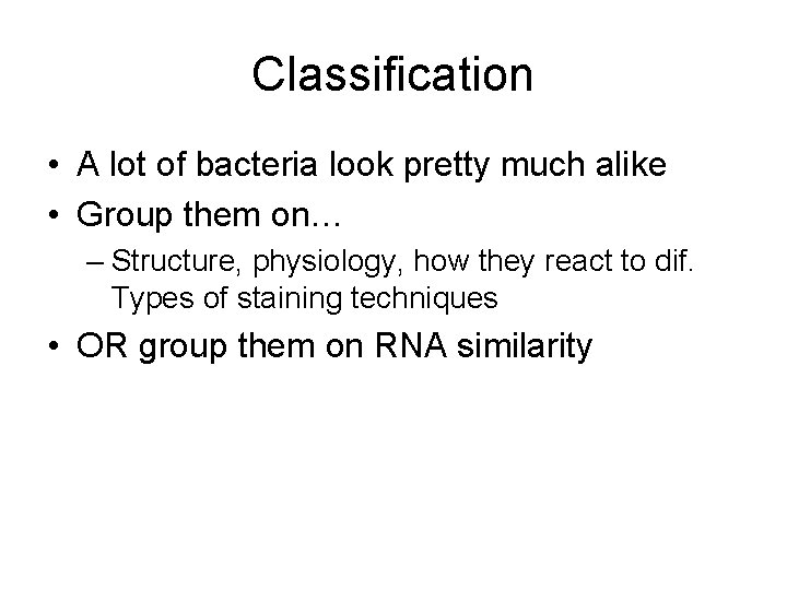 Classification • A lot of bacteria look pretty much alike • Group them on…