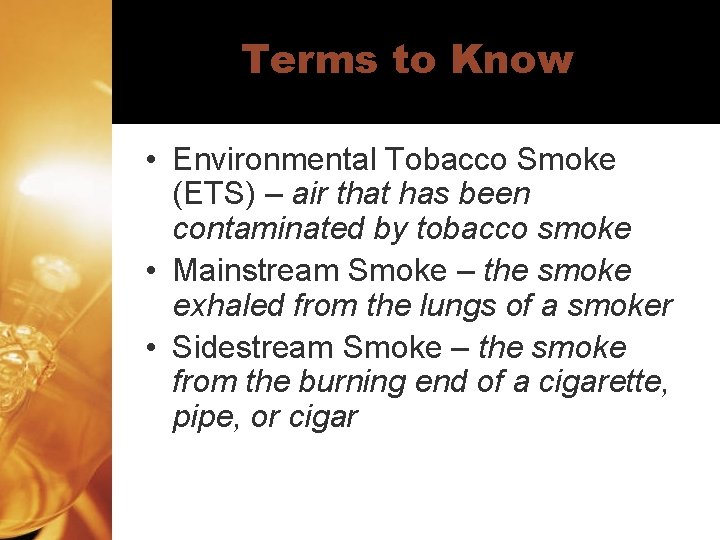 Terms to Know • Environmental Tobacco Smoke (ETS) – air that has been contaminated