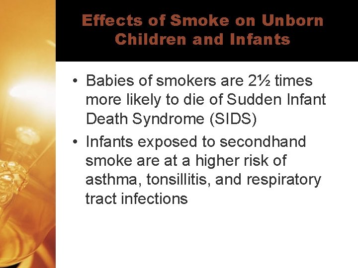 Effects of Smoke on Unborn Children and Infants • Babies of smokers are 2½
