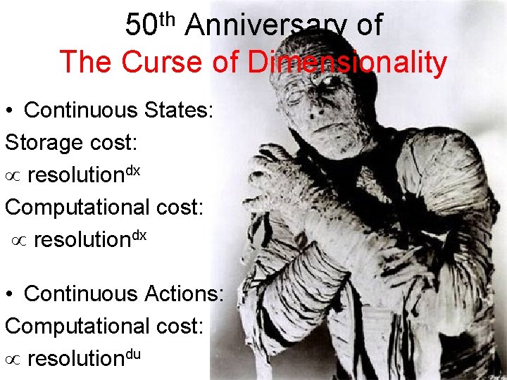 50 th Anniversary of The Curse of Dimensionality • Continuous States: Storage cost: resolutiondx