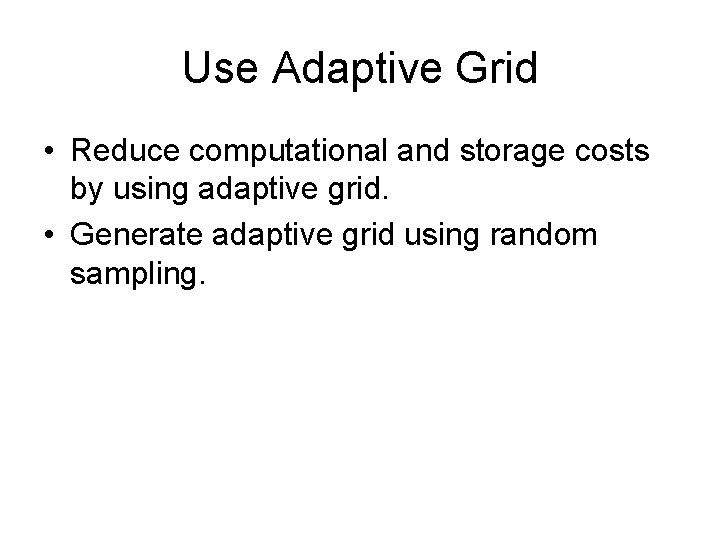 Use Adaptive Grid • Reduce computational and storage costs by using adaptive grid. •