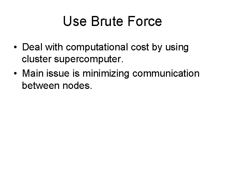 Use Brute Force • Deal with computational cost by using cluster supercomputer. • Main