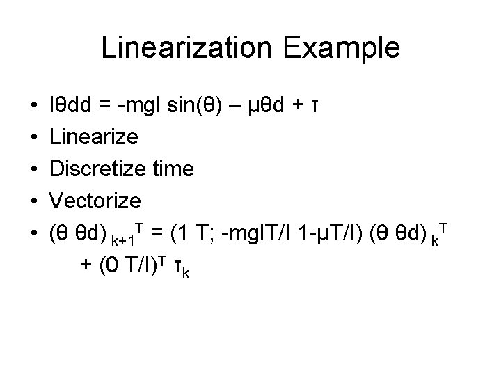Linearization Example • • • Iθdd = -mgl sin(θ) – μθd + τ Linearize