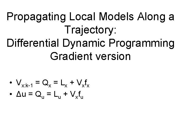 Propagating Local Models Along a Trajectory: Differential Dynamic Programming Gradient version • Vx: k-1