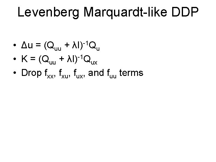 Levenberg Marquardt-like DDP • Δu = (Quu + λI)-1 Qu • K = (Quu