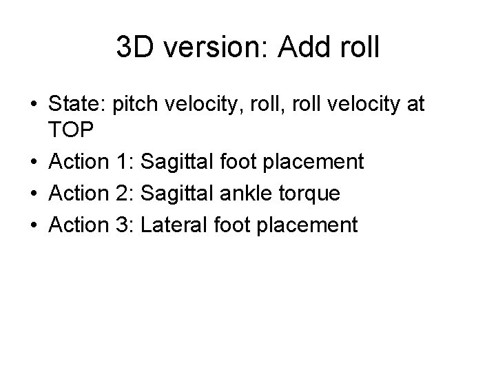 3 D version: Add roll • State: pitch velocity, roll velocity at TOP •