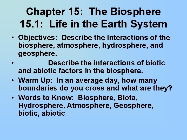 Chapter 15: The Biosphere 15. 1: Life in the Earth System • Objectives: Describe
