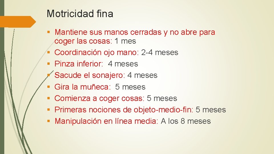 Motricidad fina § Mantiene sus manos cerradas y no abre para coger las cosas: