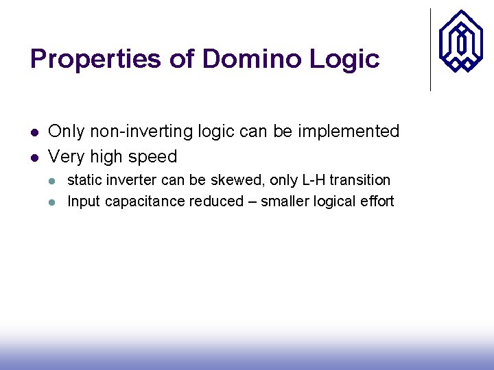 Properties of Domino Logic l l Only non-inverting logic can be implemented Very high