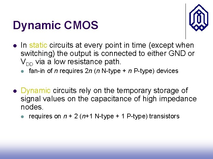 Dynamic CMOS l In static circuits at every point in time (except when switching)