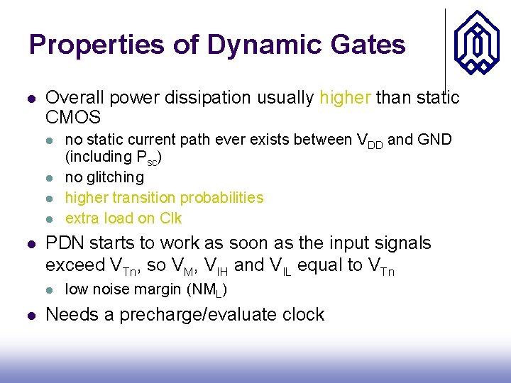 Properties of Dynamic Gates l Overall power dissipation usually higher than static CMOS l