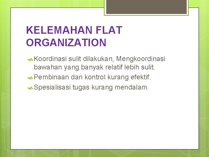 KELEMAHAN FLAT ORGANIZATION Koordinasi sulit dilakukan, Mengkoordinasi bawahan yang banyak relatif lebih sulit. Pembinaan