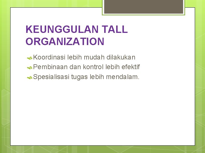 KEUNGGULAN TALL ORGANIZATION Koordinasi lebih mudah dilakukan Pembinaan dan kontrol lebih efektif Spesialisasi tugas