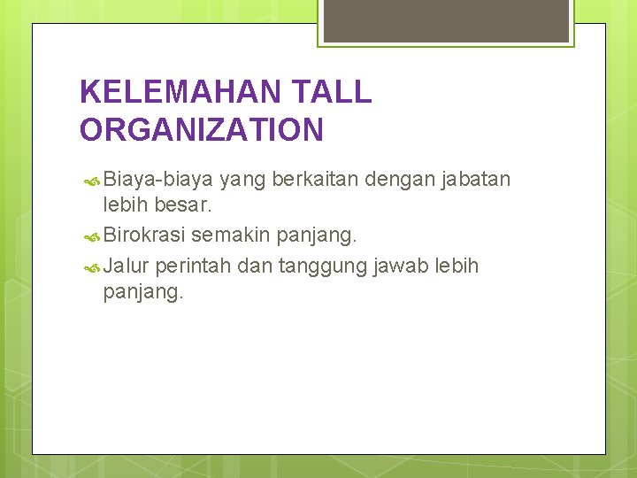 KELEMAHAN TALL ORGANIZATION Biaya-biaya yang berkaitan dengan jabatan lebih besar. Birokrasi semakin panjang. Jalur