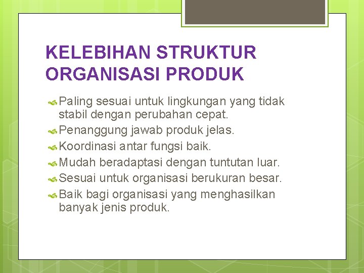 KELEBIHAN STRUKTUR ORGANISASI PRODUK Paling sesuai untuk lingkungan yang tidak stabil dengan perubahan cepat.