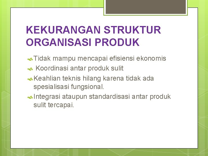 KEKURANGAN STRUKTUR ORGANISASI PRODUK Tidak mampu mencapai efisiensi ekonomis Koordinasi antar produk sulit Keahlian