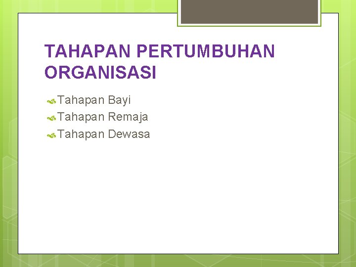 TAHAPAN PERTUMBUHAN ORGANISASI Tahapan Bayi Tahapan Remaja Tahapan Dewasa 