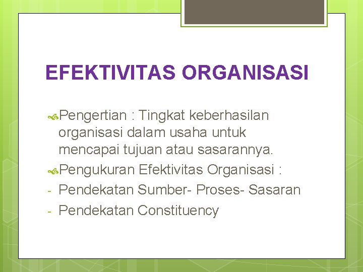 EFEKTIVITAS ORGANISASI Pengertian : Tingkat keberhasilan organisasi dalam usaha untuk mencapai tujuan atau sasarannya.