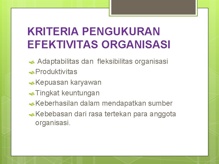 KRITERIA PENGUKURAN EFEKTIVITAS ORGANISASI Adaptabilitas dan fleksibilitas organisasi Produktivitas Kepuasan karyawan Tingkat keuntungan Keberhasilan