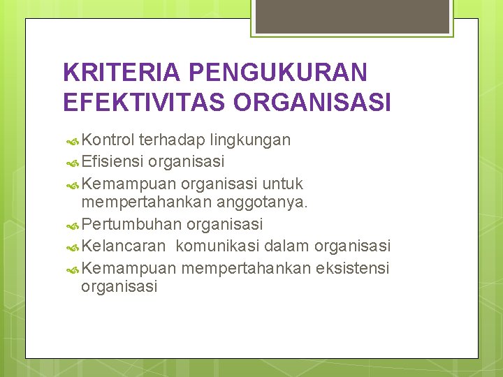 KRITERIA PENGUKURAN EFEKTIVITAS ORGANISASI Kontrol terhadap lingkungan Efisiensi organisasi Kemampuan organisasi untuk mempertahankan anggotanya.