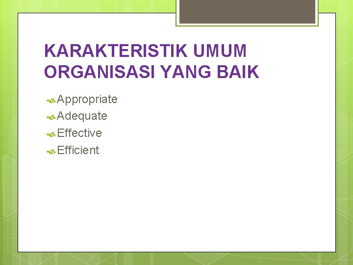 KARAKTERISTIK UMUM ORGANISASI YANG BAIK Appropriate Adequate Effective Efficient 