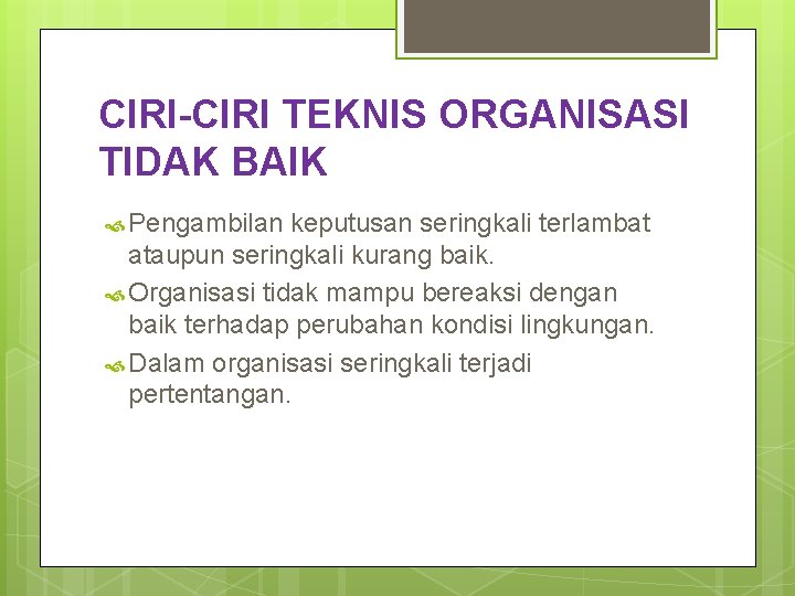 CIRI-CIRI TEKNIS ORGANISASI TIDAK BAIK Pengambilan keputusan seringkali terlambat ataupun seringkali kurang baik. Organisasi