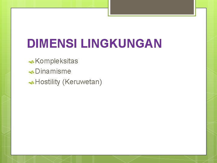 DIMENSI LINGKUNGAN Kompleksitas Dinamisme Hostility (Keruwetan) 