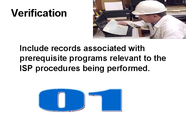 Verification Include records associated with prerequisite programs relevant to the ISP procedures being performed.