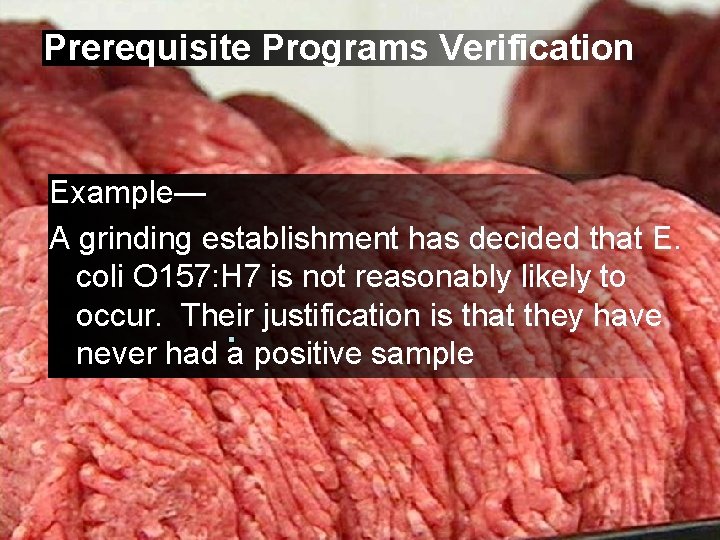 Prerequisite Programs Verification Example— A grinding establishment has decided that E. coli O 157: