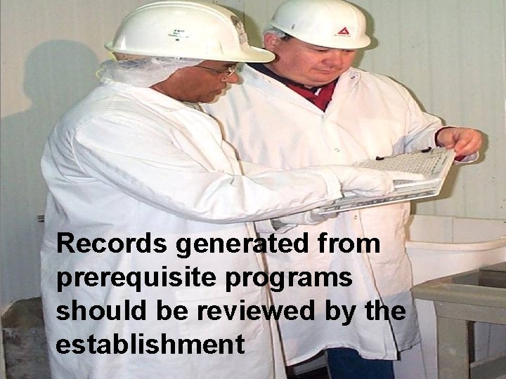 Records generated from prerequisite programs should be reviewed by the establishment 