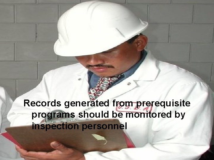 Records generated from prerequisite programs should be monitored by inspection personnel 