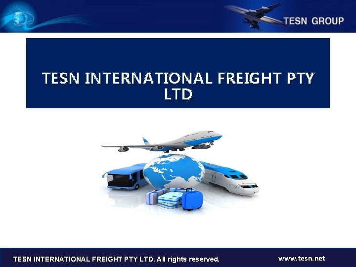 TESN INTERNATIONAL FREIGHT PTY LTD TESN LTD. All rights reserved. TESN INTERNATIONALFREIGHTPTY LTD www.